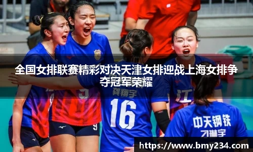 全国女排联赛精彩对决天津女排迎战上海女排争夺冠军荣耀